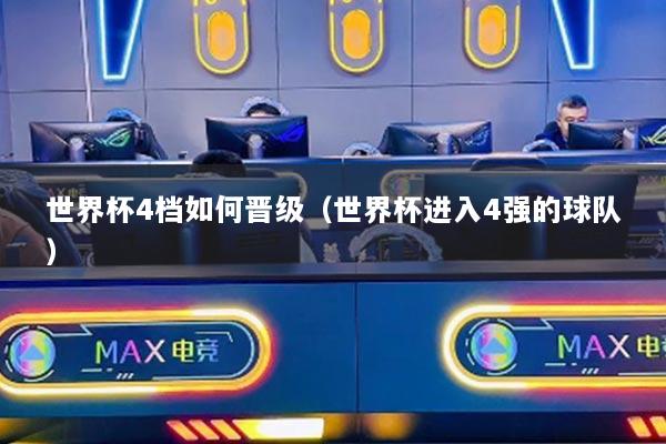 世界杯4档如何晋级（世界杯进入4强的球队）